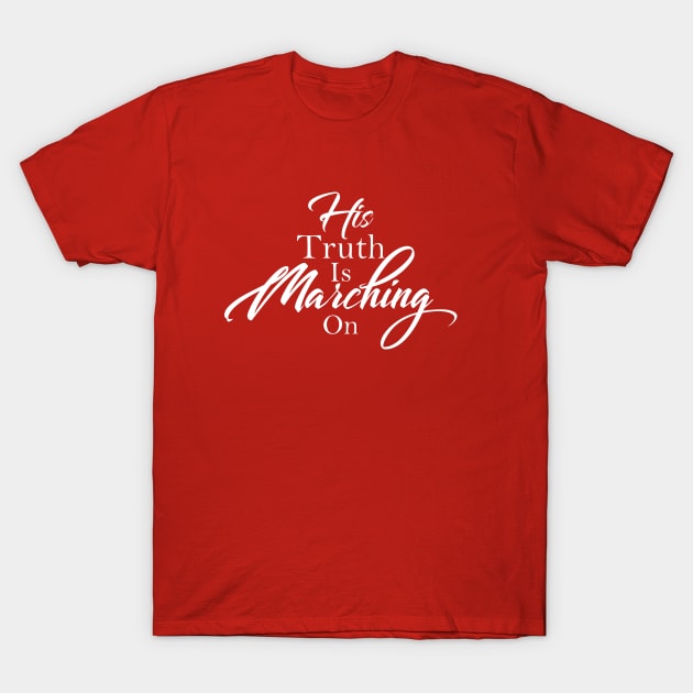 His Truth Is Marching On T-Shirt by Pixhunter